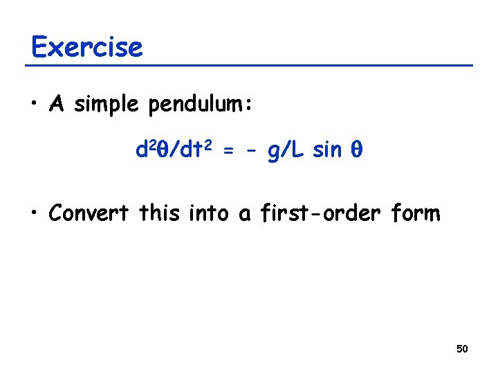 Exercise • A simple pendulum: d 2 q/dt 2 = - g/L sin q