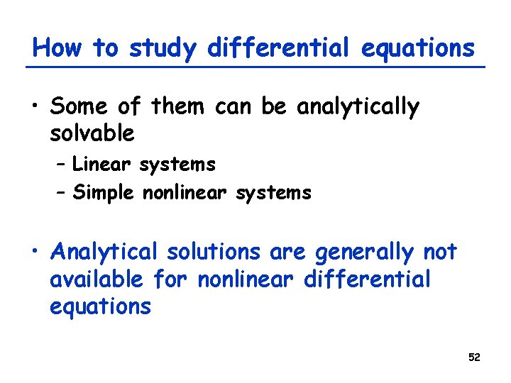 How to study differential equations • Some of them can be analytically solvable –