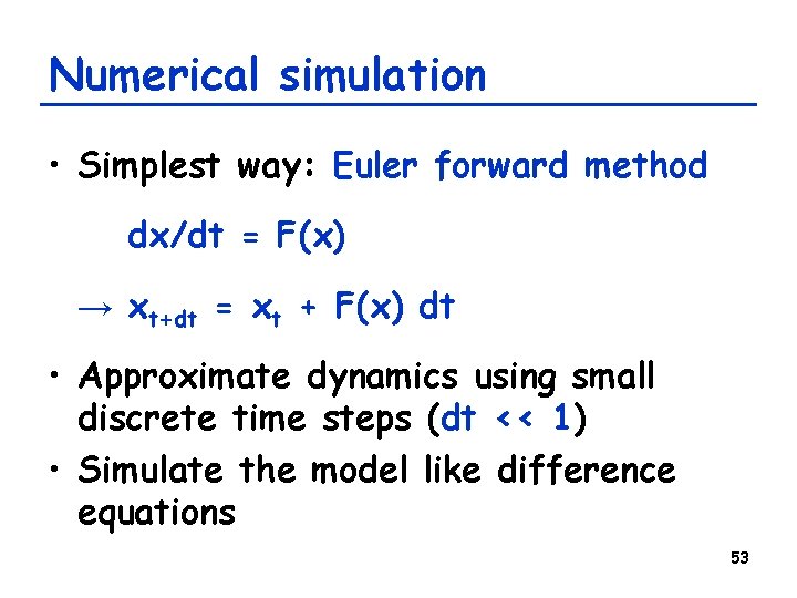 Numerical simulation • Simplest way: Euler forward method dx/dt = F(x) → xt+dt =