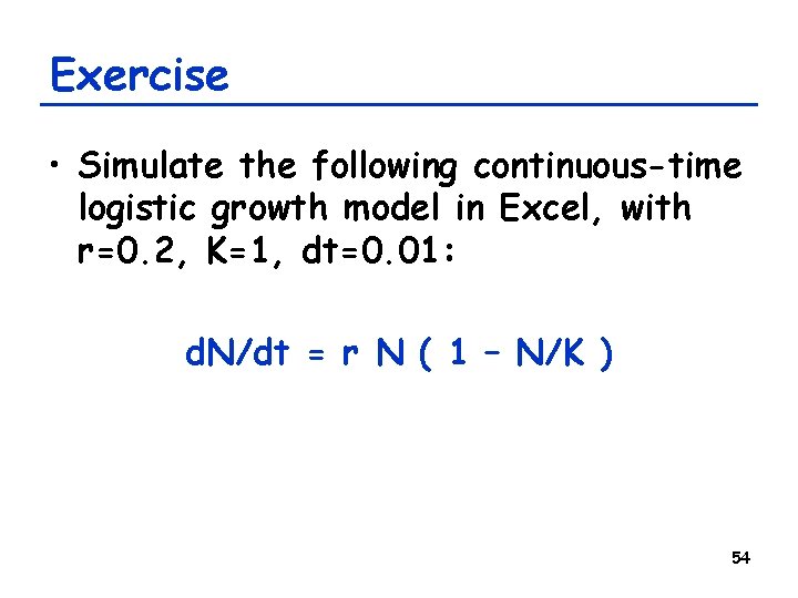 Exercise • Simulate the following continuous-time logistic growth model in Excel, with r=0. 2,