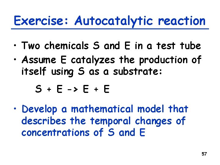 Exercise: Autocatalytic reaction • Two chemicals S and E in a test tube •