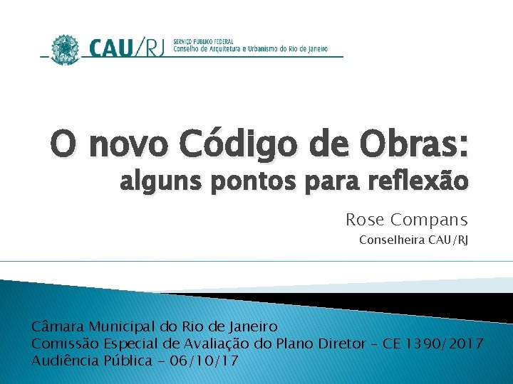 O novo Código de Obras: alguns pontos para reflexão Rose Compans Conselheira CAU/RJ Câmara