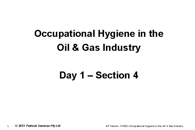 Occupational Hygiene in the Oil & Gas Industry Day 1 – Section 4 1.