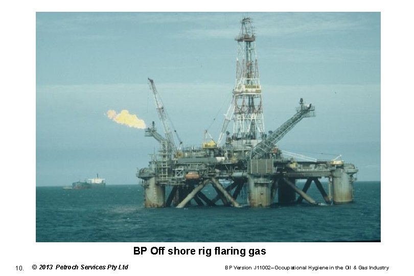 BP Off shore rig flaring gas 10. © 2013 Petroch Services Pty Ltd BP