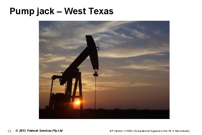 Pump jack – West Texas 13. © 2013 Petroch Services Pty Ltd BP Version