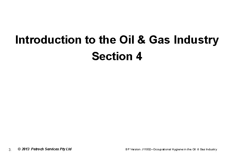 Introduction to the Oil & Gas Industry Section 4 3. © 2013 Petroch Services