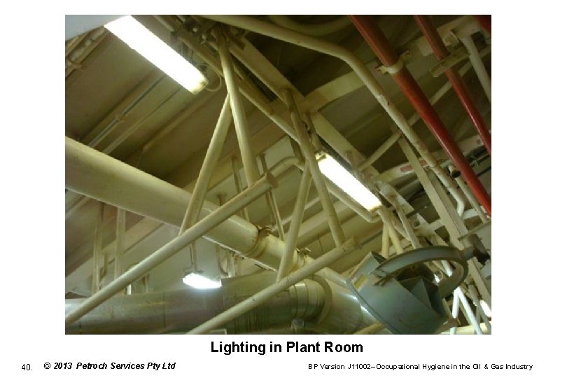 Lighting in Plant Room 40. © 2013 Petroch Services Pty Ltd BP Version J
