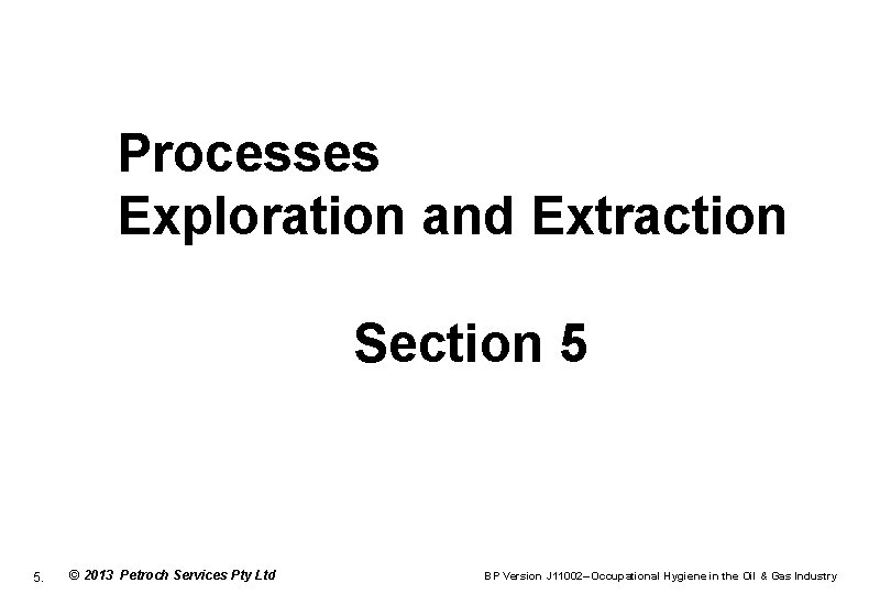 Processes Exploration and Extraction Section 5 5. © 2013 Petroch Services Pty Ltd BP