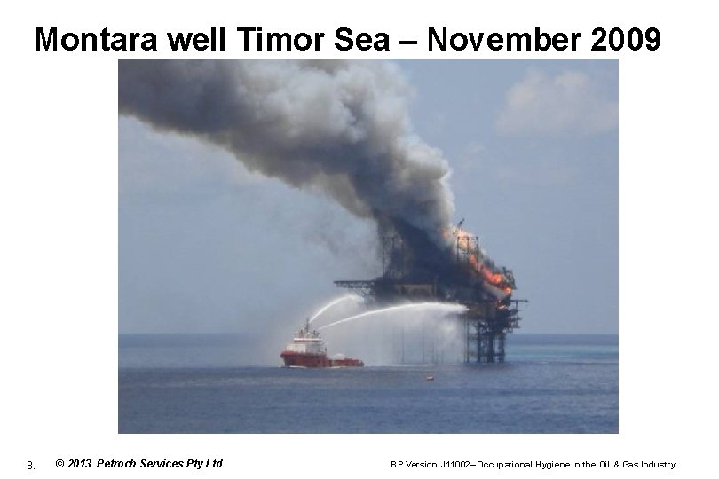 Montara well Timor Sea – November 2009 8. © 2013 Petroch Services Pty Ltd