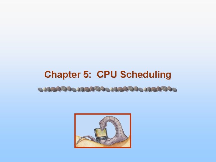 Chapter 5: CPU Scheduling Chapter 5: CPU Scheduling