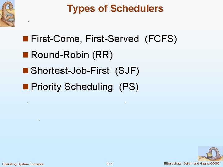 Types of Schedulers n First-Come, First-Served (FCFS) n Round-Robin (RR) n Shortest-Job-First (SJF) n