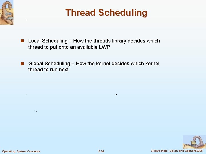 Thread Scheduling n Local Scheduling – How the threads library decides which thread to