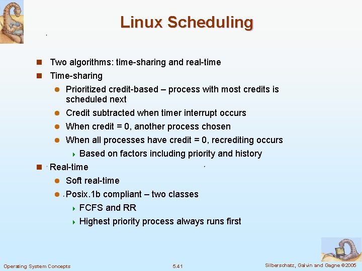 Linux Scheduling n Two algorithms: time-sharing and real-time n Time-sharing Prioritized credit-based – process