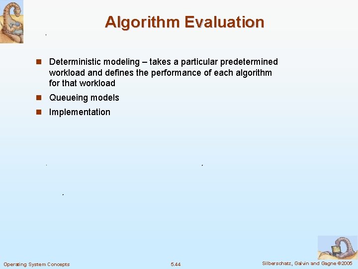Algorithm Evaluation n Deterministic modeling – takes a particular predetermined workload and defines the Algorithm Evaluation n Deterministic modeling – takes a particular predetermined workload and defines the