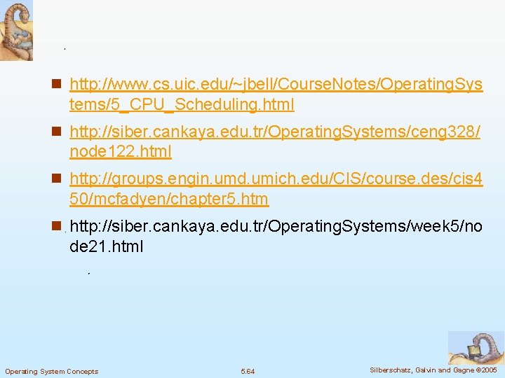 n http: //www. cs. uic. edu/~jbell/Course. Notes/Operating. Sys tems/5_CPU_Scheduling. html n http: //siber. cankaya.