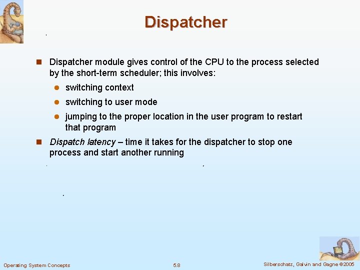 Dispatcher n Dispatcher module gives control of the CPU to the process selected by Dispatcher n Dispatcher module gives control of the CPU to the process selected by