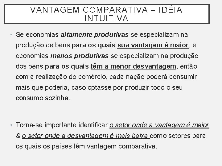 VANTAGEM COMPARATIVA – IDÉIA INTUITIVA • Se economias altamente produtivas se especializam na produção VANTAGEM COMPARATIVA – IDÉIA INTUITIVA • Se economias altamente produtivas se especializam na produção