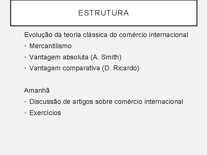 ESTRUTURA Evolução da teoria clássica do comércio internacional • Mercantilismo • Vantagem absoluta (A. ESTRUTURA Evolução da teoria clássica do comércio internacional • Mercantilismo • Vantagem absoluta (A.