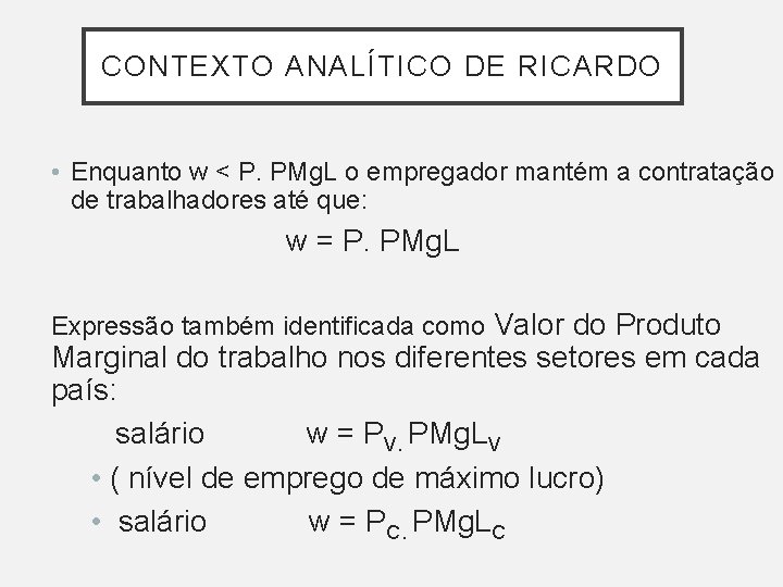CONTEXTO ANALÍTICO DE RICARDO • Enquanto w < P. PMg. L o empregador mantém CONTEXTO ANALÍTICO DE RICARDO • Enquanto w < P. PMg. L o empregador mantém