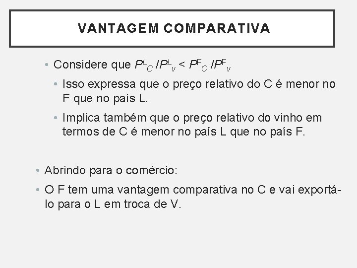 VANTAGEM COMPARATIVA • Considere que PLC /PLv < PFC /PFv • Isso expressa que VANTAGEM COMPARATIVA • Considere que PLC /PLv < PFC /PFv • Isso expressa que