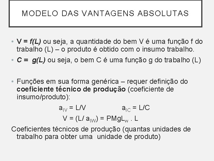 MODELO DAS VANTAGENS ABSOLUTAS • V = f(L) ou seja, a quantidade do bem MODELO DAS VANTAGENS ABSOLUTAS • V = f(L) ou seja, a quantidade do bem