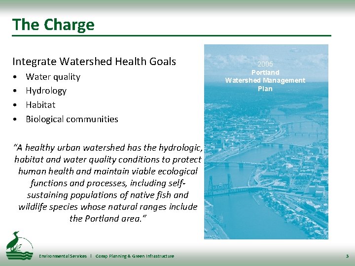 The Charge Integrate Watershed Health Goals • • Water quality Hydrology Habitat Biological communities