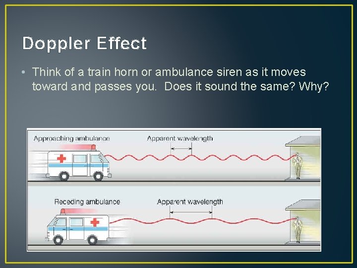 Doppler Effect • Think of a train horn or ambulance siren as it moves