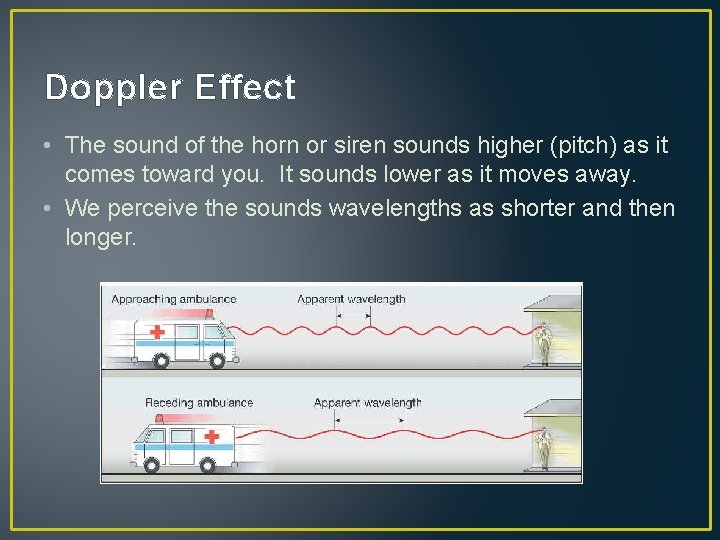 Doppler Effect • The sound of the horn or siren sounds higher (pitch) as