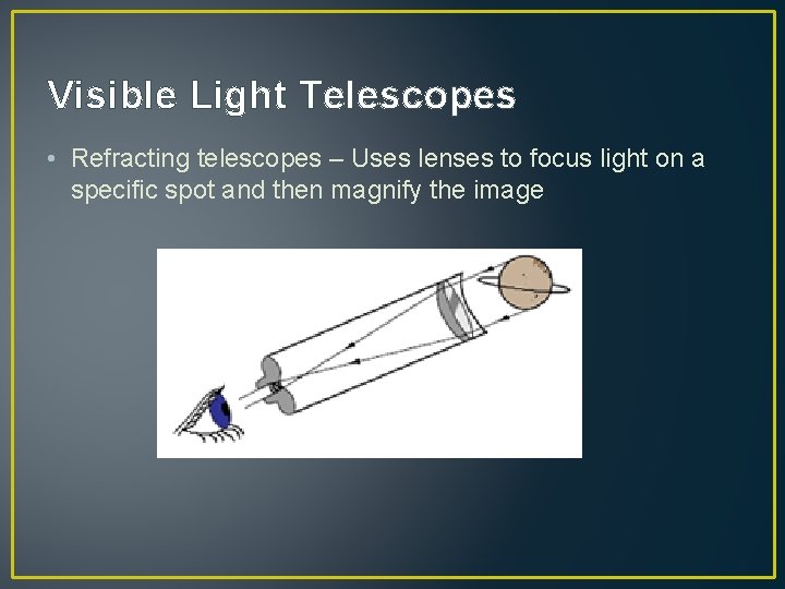 Visible Light Telescopes • Refracting telescopes – Uses lenses to focus light on a