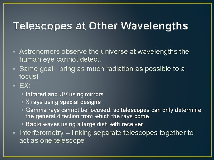 Telescopes at Other Wavelengths • Astronomers observe the universe at wavelengths the human eye