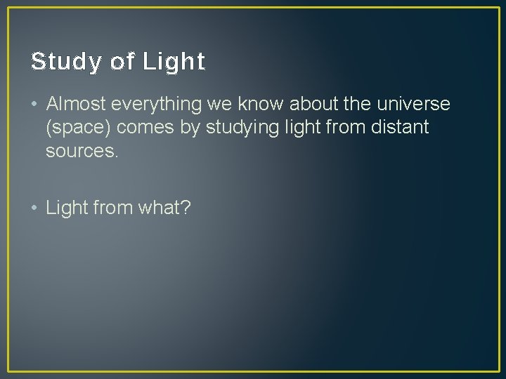 Study of Light • Almost everything we know about the universe (space) comes by