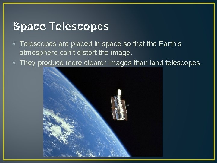 Space Telescopes • Telescopes are placed in space so that the Earth’s atmosphere can’t