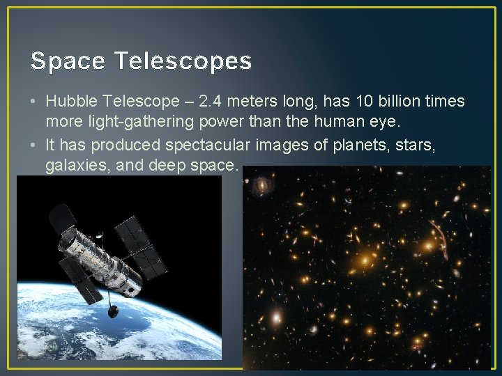 Space Telescopes • Hubble Telescope – 2. 4 meters long, has 10 billion times