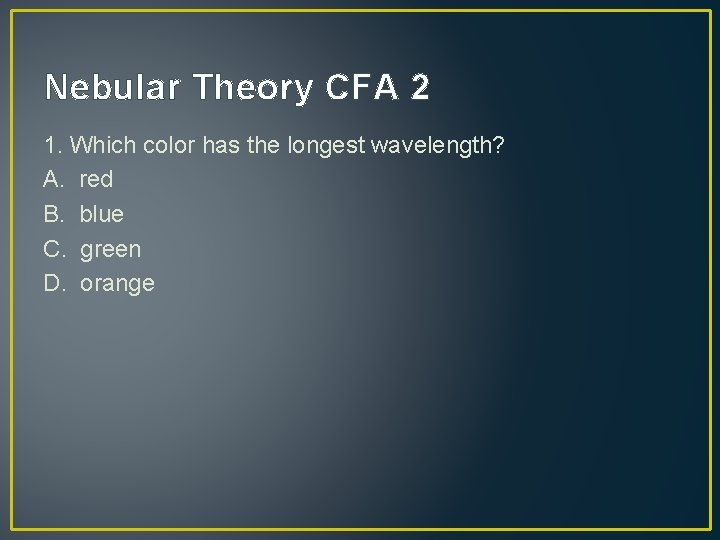 Nebular Theory CFA 2 1. Which color has the longest wavelength? A. red B.