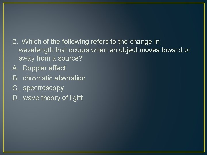 2. Which of the following refers to the change in wavelength that occurs when