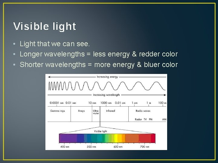 Visible light • Light that we can see. • Longer wavelengths = less energy