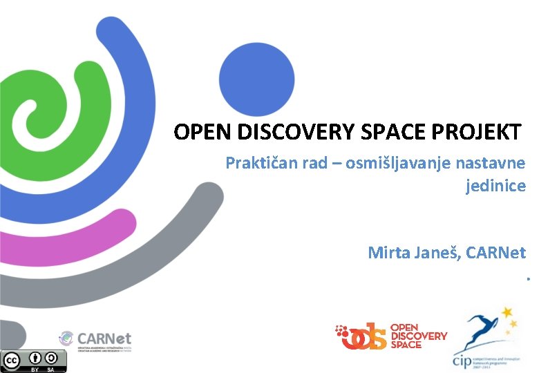 OPEN DISCOVERY SPACE PROJEKT Praktičan rad – osmišljavanje nastavne jedinice Mirta Janeš, CARNet .