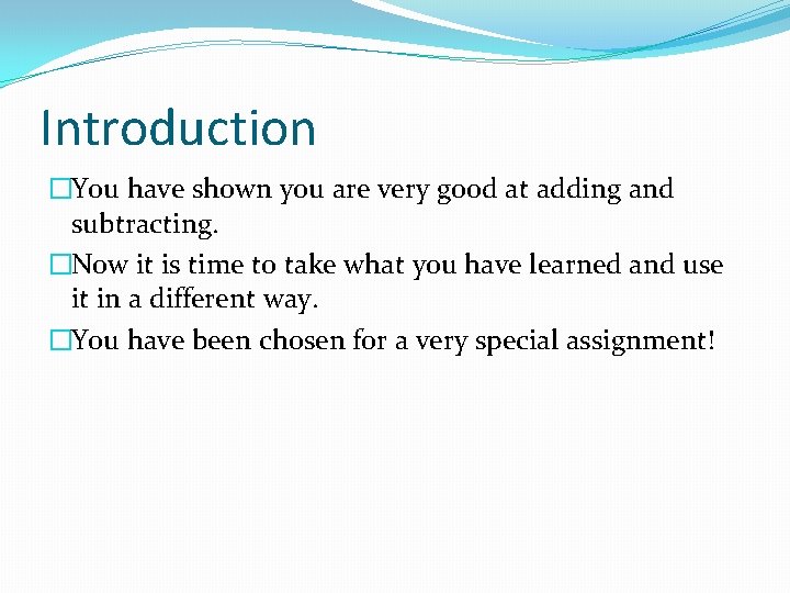 Introduction �You have shown you are very good at adding and subtracting. �Now it
