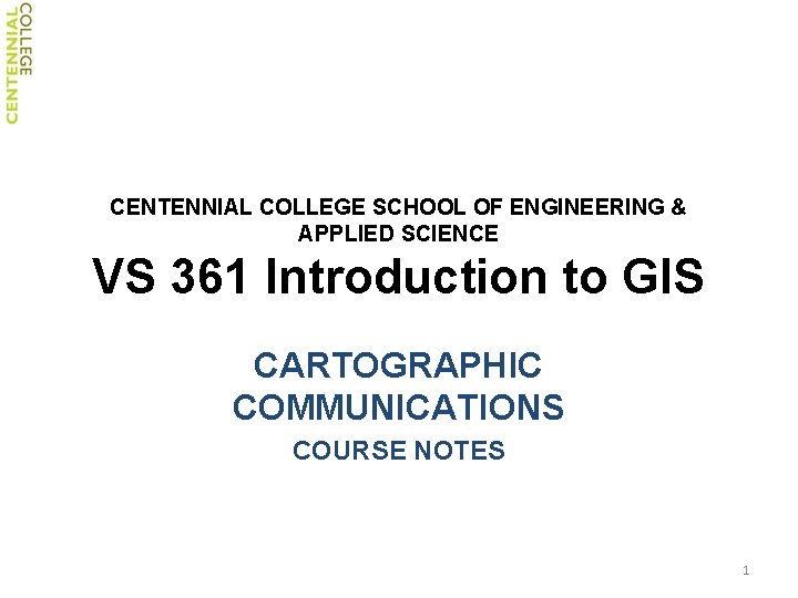 CENTENNIAL COLLEGE SCHOOL OF ENGINEERING & APPLIED SCIENCE VS 361 Introduction to GIS CARTOGRAPHIC