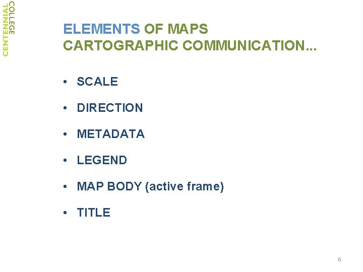 ELEMENTS OF MAPS CARTOGRAPHIC COMMUNICATION. . . • SCALE • DIRECTION • METADATA •