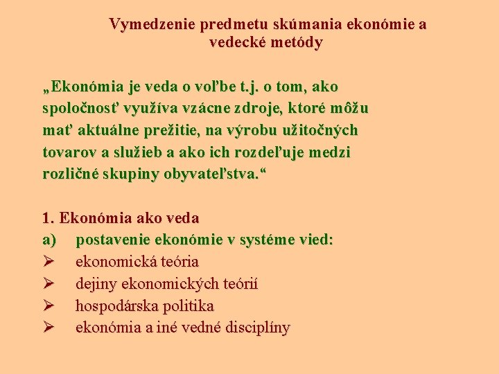 Vymedzenie predmetu skúmania ekonómie a vedecké metódy „Ekonómia je veda o voľbe t. j.