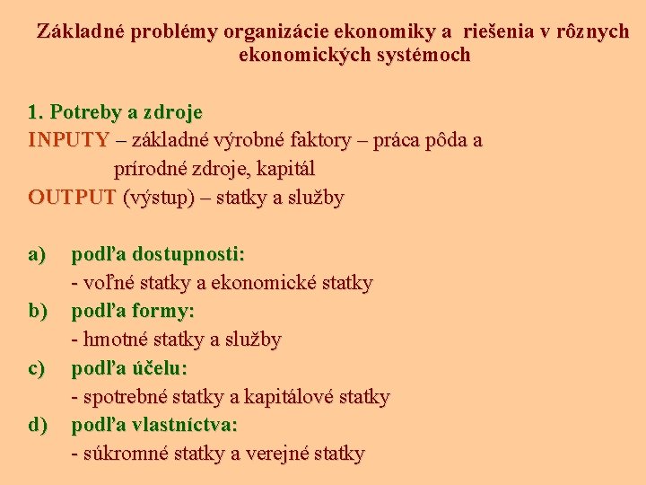 Základné problémy organizácie ekonomiky a riešenia v rôznych ekonomických systémoch 1. Potreby a zdroje