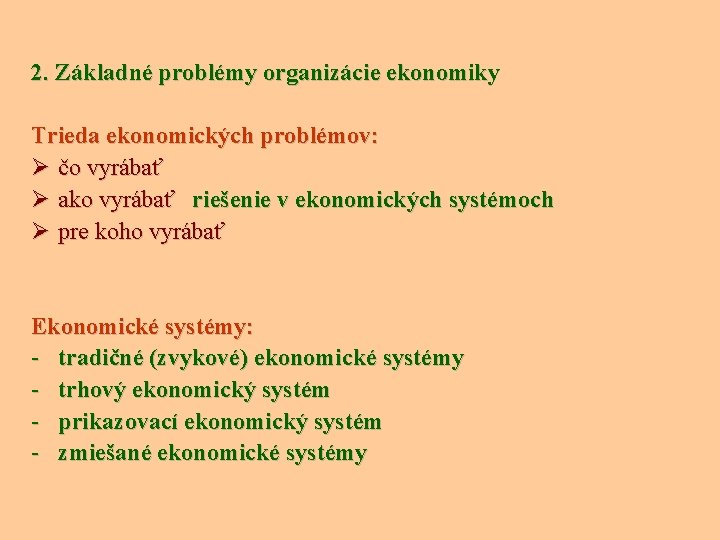 2. Základné problémy organizácie ekonomiky Trieda ekonomických problémov: Ø čo vyrábať Ø ako vyrábať