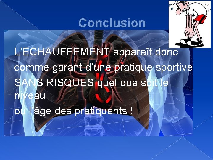 Conclusion L’ECHAUFFEMENT apparaît donc comme garant d’une pratique sportive SANS RISQUES quel que soit