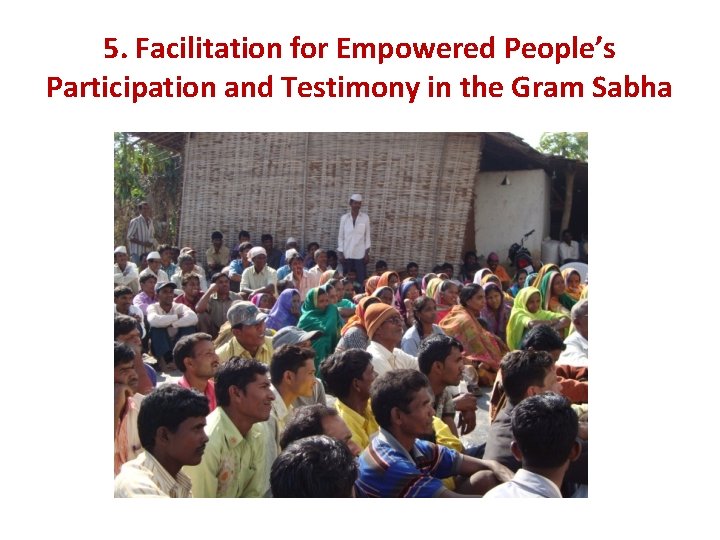 5. Facilitation for Empowered People’s Participation and Testimony in the Gram Sabha 