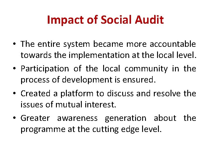 Impact of Social Audit • The entire system became more accountable towards the implementation