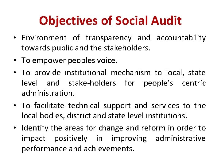 Objectives of Social Audit • Environment of transparency and accountability towards public and the