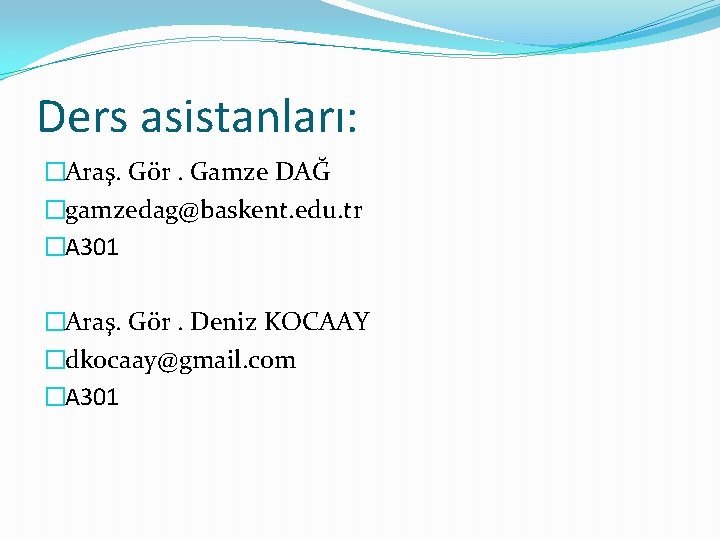 Ders asistanları: �Araş. Gör. Gamze DAĞ �gamzedag@baskent. edu. tr �A 301 �Araş. Gör. Deniz