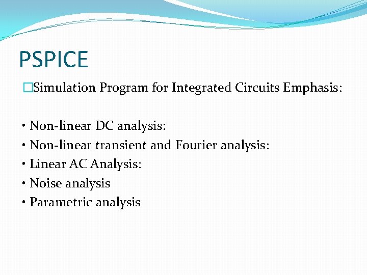 PSPICE �Simulation Program for Integrated Circuits Emphasis: • Non-linear DC analysis: • Non-linear transient