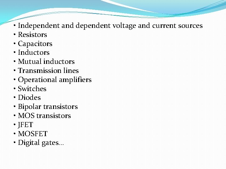  • Independent and dependent voltage and current sources • Resistors • Capacitors •